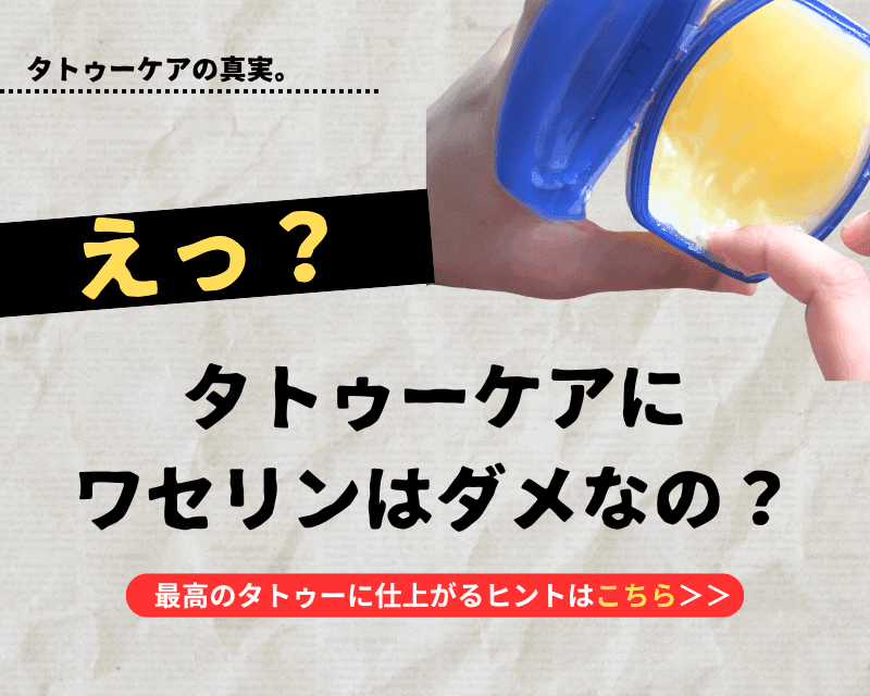 タトゥーケアにワセリンはダメなの？